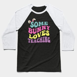 Some Bunny Loves Teaching- Easter Teachers gift Baseball T-Shirt